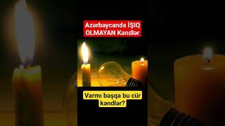 Azərbaycanda İŞIQ OLMAYAN Kəndlər