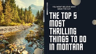 The Top 5 Most Thrilling Things To Do In Montana