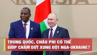 Tiêu điểm quốc tế sáng 31/7: Trung Quốc, Châu Phi có thể giúp chấm dứt xung đột Nga - Ukraine?