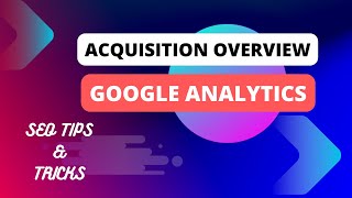 Google Analytics Acquisition Report Overview