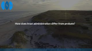 How does trust administration differ from probate?