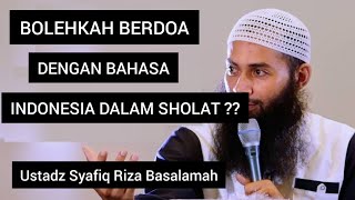 BOLEHKAH BERDOA BAHASA INDONESIA DALAM SHOLAT? || Ustadz Syafiq Riza Basalamah