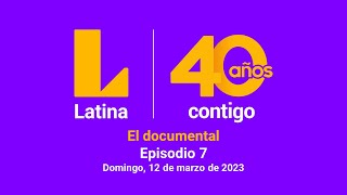 Latina 40 años "El documental" - Episodio 7 (12-03-2023)