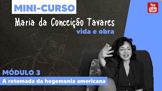 AULA 3: Minicurso Maria da Conceição Tavares - Vida e Obra: A Retomada da Hegemonia Americana