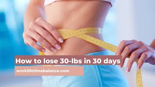 How to lose 30-lbs in 30 days