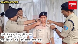 पूर्वी सिंहभूम जिला पुलिस बल के 379 कांस्टेबल को ए एस आई  में प्रोन्नत किया गया