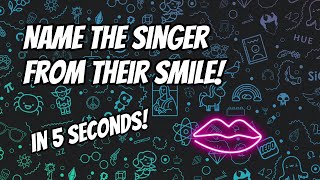 Name The Singer From Their Smile! :) Quiz