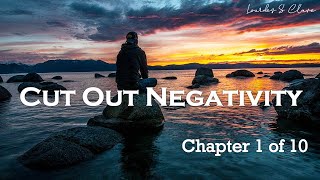 HOW TO CUT OUT NEGATIVITY (CHAPTER 1 OF 10)