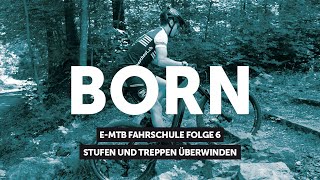 BORN E-MTB Fahrschule | Folge 6 – über Stufen und Treppen bergauf