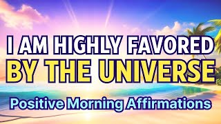 I AM HIGHLY FAVORED BY THE UNIVERSE | Positive Morning Affirmations for Gratitude and Abundance