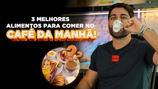 3 Melhores Alimentos para comer no Café da Manhã!