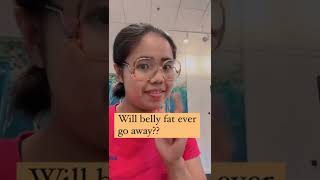 Will belly fat ever go away?