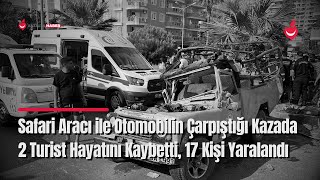 Safari Aracı ile Otomobilin Çarpıştığı Kazada 2 Turist Hayatını Kaybetti, 17 Kişi Yaralandı