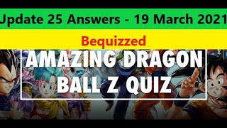 Amazing Dragon Ball Z Bequizzed Latest Update | 25 Questions and Answers | 19 March 2021