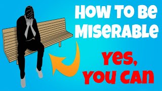 The Ultimate Guide to Live a Miserable Life: 7 Proven Steps