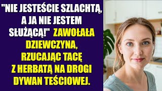 Nie jesteście szlachtą, a ja nie jestem służącą! — zawołała dziewczyna, rzucając tacę z herbatą...