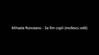 Mihaela Runceanu - Sa fim copii (mofescu edit) 128 kbps