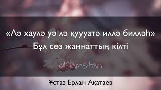 «Лә хаулә уә лә қуууатә иллә билләһ» Бұл сөз жәннаттың кілті  - Ұстаз Ерлан Ақатаев