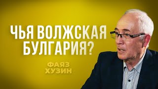 Фаяз Хузин: «Претензии башкир и чувашей на Волжскую Булгарию и татаро-булгаристский вопрос»