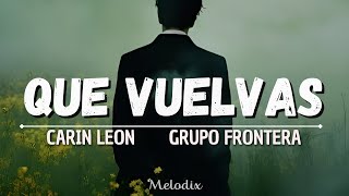 Carin Leon, Grupo Frontera - Que Vuelvas (Letra / Lyric) “Deberías estar aquí, aquí donde te quiero”