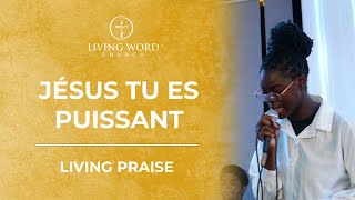 JÉSUS TU ES PUISSANT + LYRICS - LIVING PRAISE