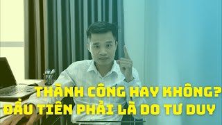 Thành Công Hay Là Không? Đầu Tiên Phải Là Do Tư Duy!