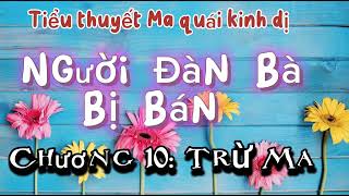 ĐỌC TRUYỆN NGƯỜI ĐÀN BÀ BỊ BÁN | Chương 10: TRỪ MA | Tiểu thuyết ma quái kinh dị