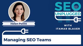 Managing SEO Teams with Helen Pollitt | SEO Unplugged #5