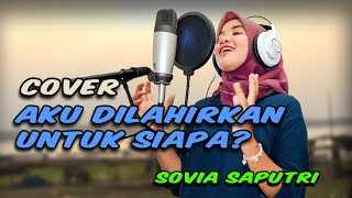 AKU DILAHIRKAN UNTUK SIAPA (Asep Irama) - COVER BY SOVIA SAPUTRI (Cover Dangdut)