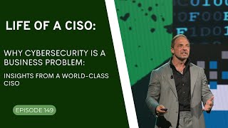 Why Cybersecurity Is a Business Problem: Insights from a World-Class CISO.