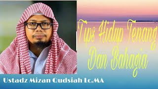 TIPS HIDUP TENANG DAN BAHAGIA - Ustadz Mizan Qudsiah Lc.MA