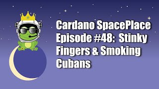 Cardano SpacePlace #48 | Stinky Fingers & Smoking Cubans