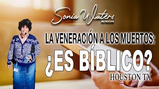 🔴Sonia Waters - LA VENERACIÓN A LOS MUERTOS ¿ES BIBLICO? | Houston TX