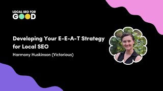 Harmony Huskinson – Developing Your E-E-A-T Strategy for Local SEO | Local SEO for Good