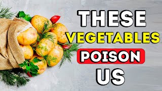 Stop eating these vegetables immediately! They are very dangerous if not eaten properly