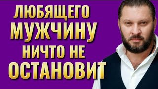 ЛЮБЯЩЕГО МУЖЧИНУ НИЧТО НЕ ОСТАНОВИТ ЧТОБЫ БЫТЬ РЯДОМ С ЛЮБИМОЙ ЖЕНЩИНОЙ