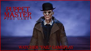 PUPPET MASTER THE GAME: WATCHER " FAIL " GAMEPLAY