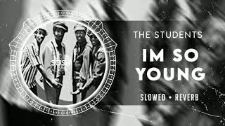 The Students - I'm So Young [SLOWED]