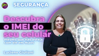 Descubra o IMEI do seu CELULAR, mesmo que não esteja com ele em mãos | Luciene Giuliani