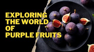 EXPLORING THE WORLD OF PURPLE FRUITS