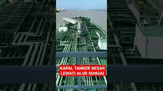 KAPAL TANKER BESAR LEWATI SUNGAI