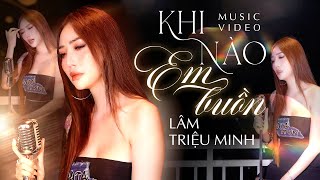 Khi Nào Em Buồn - Lâm Triệu Minh THỔN THỨC hát về một chuyện tình BI THƯƠNG