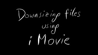 Downsizing Files with iMovie