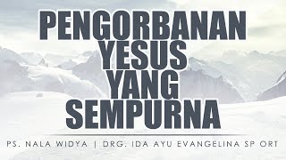 PENGORBANAN YESUS YANG SEMPURNA | Ps. Nala Widya | Drg. Ida Ayu Evangelina Sp Ort