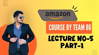 Amazon New Course By Team 86 Lecture No-5 (Part-1)