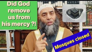 Close the mosques. Did God remove us from his mercy ?!