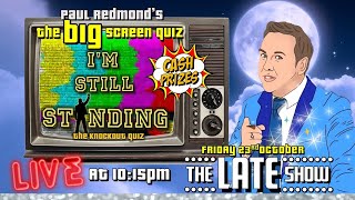 Paul's Big Screen Quiz - Late Show Cash Trivia - I'm Still Standing - 10:30pm