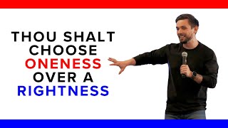 Thou Shalt Choose Oneness Over Rightness