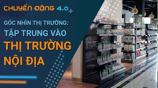 [Góc nhìn thị trường]: Tập trung vào thị trường nội địa | Chuyển động 4.0