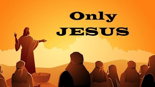 Only Jesus – Moving Closer to Jesus – Christian Devotional